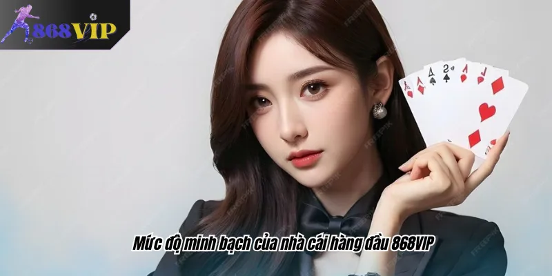 Mức độ minh bạch của nhà cái hàng đầu 868VIP