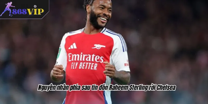 Nguyên nhân phía sau tin đồn Raheem Sterling rời Chelsea