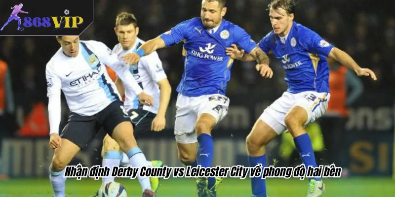 Nhận định Derby County vs Leicester City về phong độ hai bên