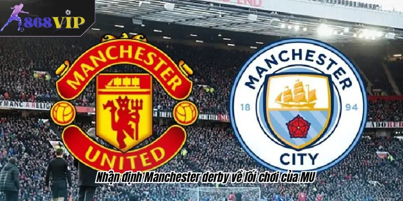 Nhận định Manchester derby về lối chơi của MU