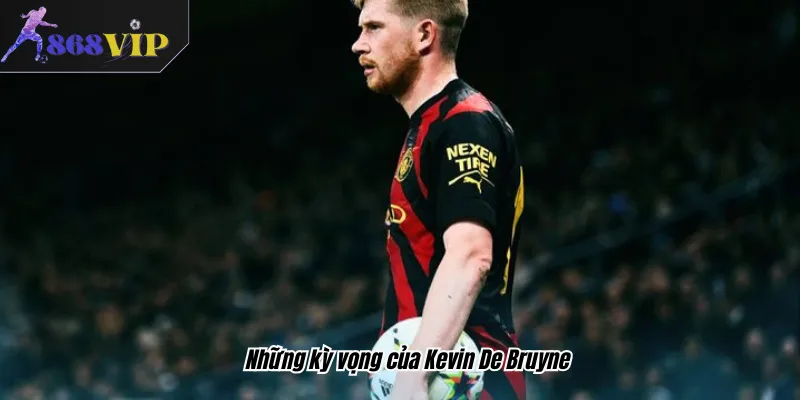 Những kỳ vọng của Kevin De Bruyne