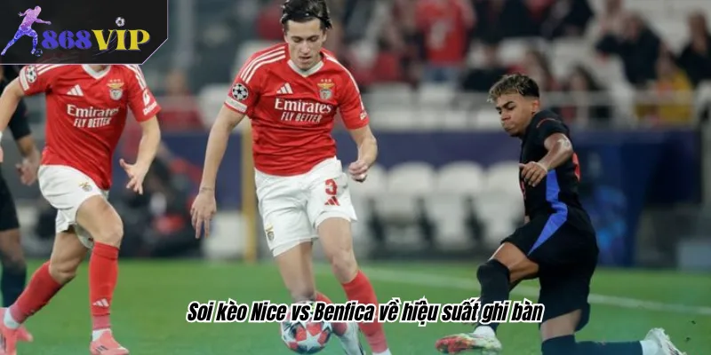Soi kèo Nice vs Benfica về hiệu suất ghi bàn