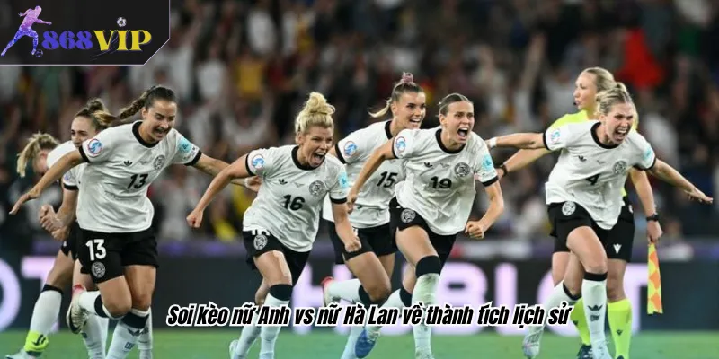 Soi kèo nữ Anh vs nữ Hà Lan về thành tích lịch sử