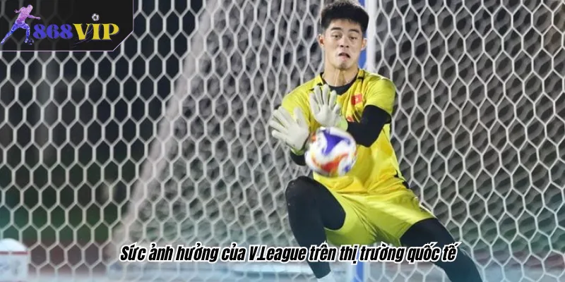 Sức ảnh hưởng của V.League trên thị trường quốc tế