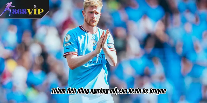 Thành tích đáng ngưỡng mộ của Kevin De Bruyne