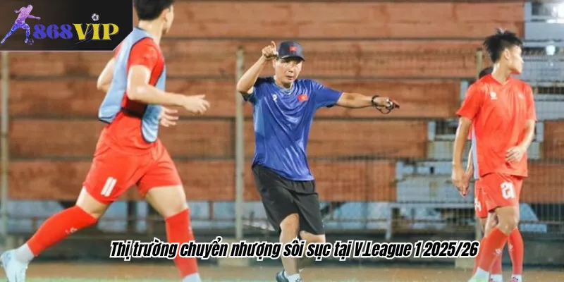 Thị trường chuyển nhượng sôi sục tại V.League 1 2025/26