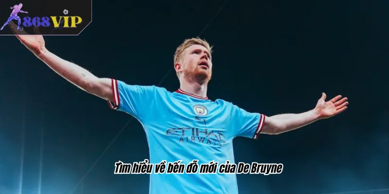 Tìm hiểu về bến đỗ mới của De Bruyne