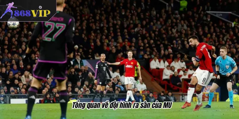 Tổng quan về đội hình ra sân của MU